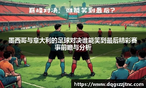 墨西哥与意大利的足球对决谁能笑到最后精彩赛事前瞻与分析